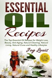 Essential Oil Recipes: Top Essential Oil Recipes for Weight Loss, Beauty, Anti-Aging, Natural Cleaning, Natural Living, Natural Cures and Healthy Lifestyles ... Cures, Essential Oil Recipe Guide Book 2)